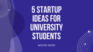 Read more about the article 5 Best Startup ideas for University Students