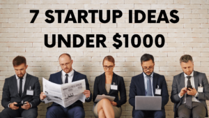 Read more about the article 7 Startup Business Ideas Under $1000